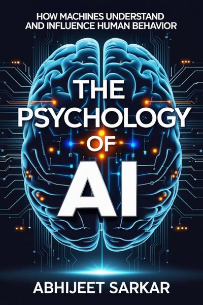 The Psychology of AI: How Machines Understand and Influence Human Behavior