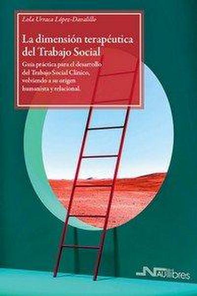 La dimensión terapéutica del trabajo social : guía práctica para el desarrollo del trabajo social clínico, volviendo a su origen humanista y relacional