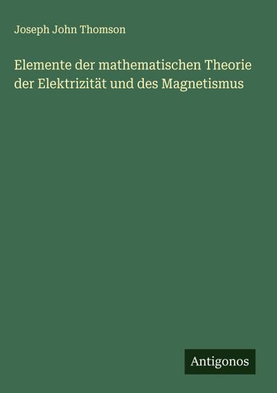 Elemente der mathematischen Theorie der Elektrizität und des Magnetismus