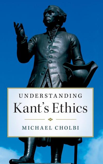 Understanding Kant’s Ethics