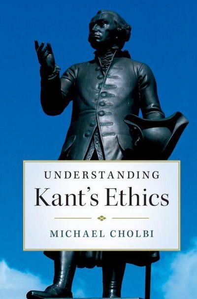 Understanding Kant’s Ethics