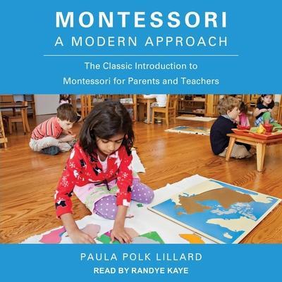 Montessori: A Modern Approach Lib/E: The Classic Introduction to Montessori for Parents and Teachers