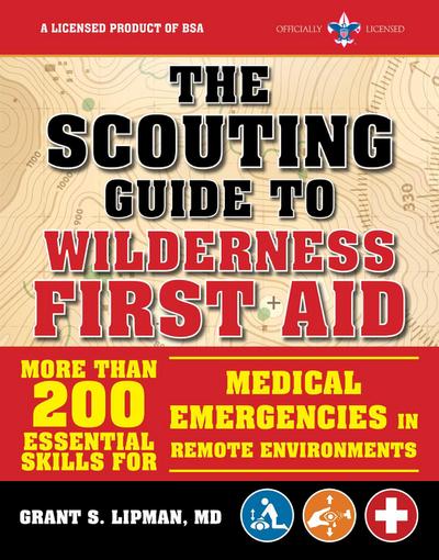 The Scouting Guide to Wilderness First Aid: An Officially-Licensed Book of the Boy Scouts of America: More Than 200 Essential Skills for Medical Emerg