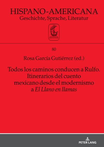 Todos los caminos conducen a Rulfo. Itinerarios del cuento mexicano desde el modernismo a El Llano en llamas