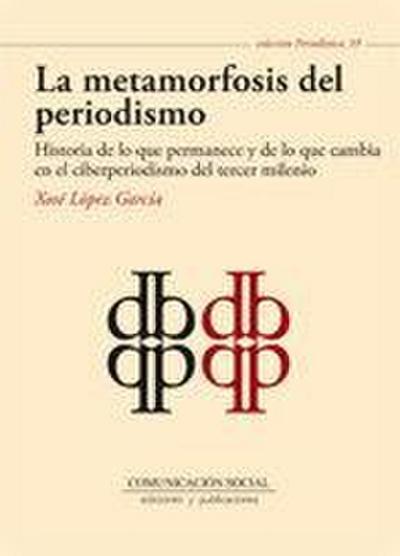 La metamorfosis del periodismo : historia de lo que permanece y de lo que cambia en el ciberperiodismo del tercer milenio