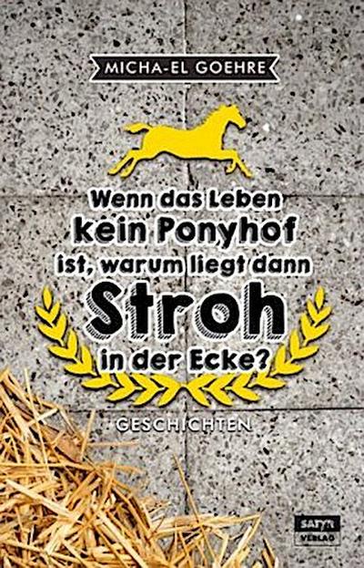 Wenn das Leben kein Ponyhof ist, warum liegt dann Stroh in der Ecke?