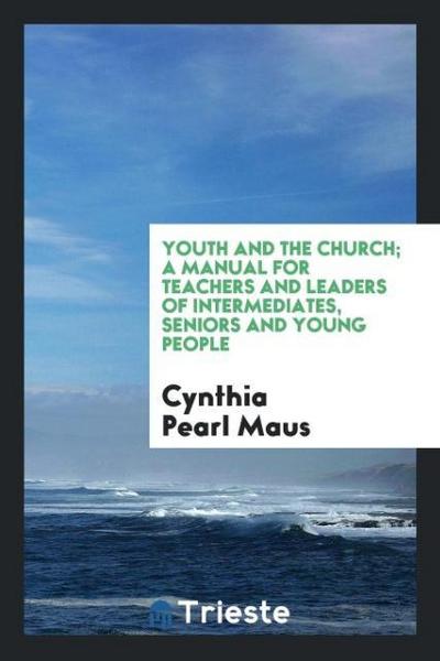 Youth and the church; a manual for teachers and leaders of intermediates, seniors and young people