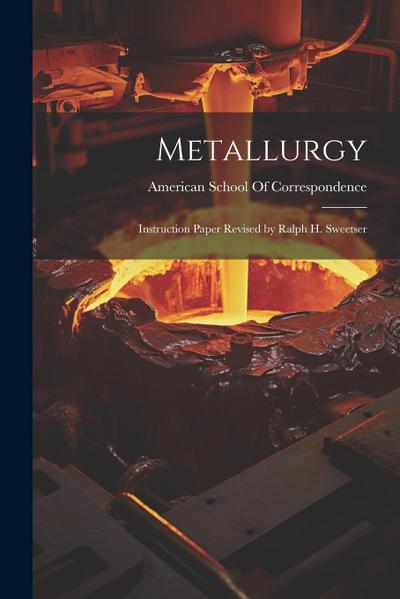 Metallurgy: Instruction Paper Revised by Ralph H. Sweetser