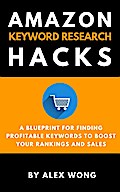 Amazon Keyword Research Hacks: A Blueprint For Finding Profitable Keywords To Boost Your Rankings And Sales (Amazon FBA Marketing)