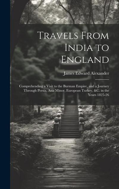 Travels From India to England: Comprehending a Visit to the Burman Empire, and a Journey Through Persia, Asia Minor, European Turkey, &c. in the Year