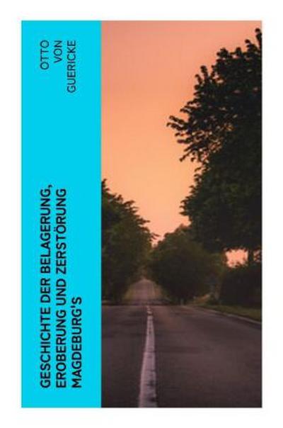 Geschichte der Belagerung, Eroberung und Zerstörung Magdeburg’s