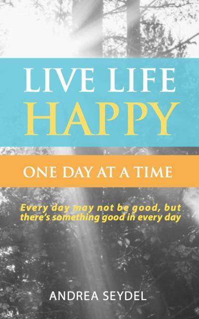 Live  Life Happy: One Day at a Time
