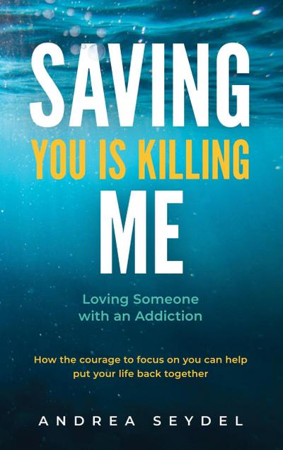 Saving You Is Killing Me: Loving Someone with an Addiction