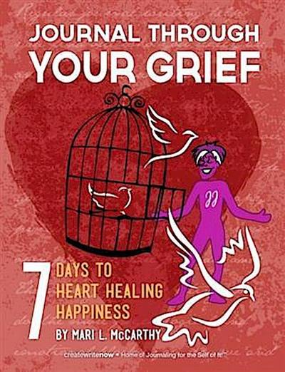 Journal Through Your Grief:  7 Days to Heart Healing Happiness