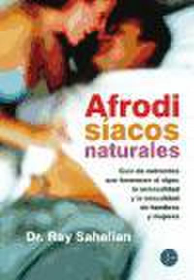Afrodisíacos naturales : guía de nutrientes que favorecen el vigor, la sensualidad y la sexualidad de hombres y mujeres