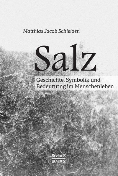 Salz. Seine Geschichte, seine Symbolik und seine Bedeutung im Menschenleben.