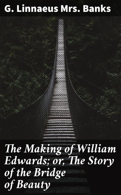 The Making of William Edwards; or, The Story of the Bridge of Beauty