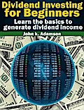 Dividend Investing for Beginners Learn the Basics to Generate Dividend Income from stock market (Stock Market for Beginners, #1)