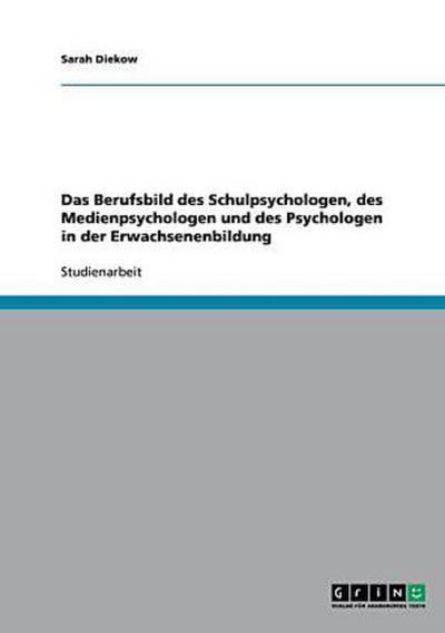Das Berufsbild des Schulpsychologen, des Medienpsychologen und des Psychologen in der Erwachsenenbildung