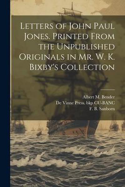 Letters of John Paul Jones. Printed From the Unpublished Originals in Mr. W. K. Bixby’s Collection