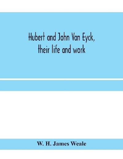 Hubert and John Van Eyck, their life and work
