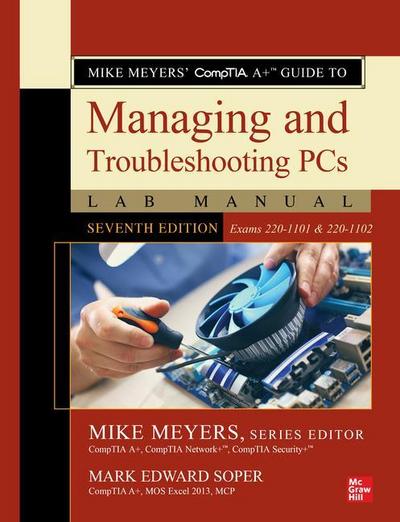Mike Meyers’ Comptia A+ Guide to Managing and Troubleshooting PCs Lab Manual, Seventh Edition (Exams 220-1101 & 220-1102)