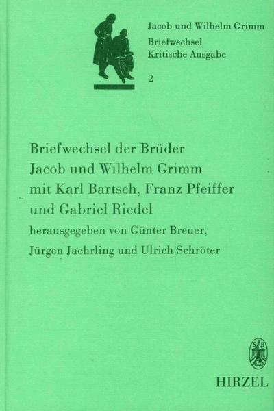 Briefwechsel der Brüder Jacob und Wilhelm Grimm mit Karl Bartsch, Franz Pfeiffer und Gabriel Riedel