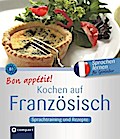 Bon appétit! Kochen auf Französisch: Französisch lernen für Genießer - B1: Sprachtraining und Rezepte. Niveau B1