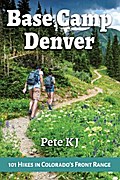 Base Camp Denver: 101 Hikes in Colorado’s Front Range