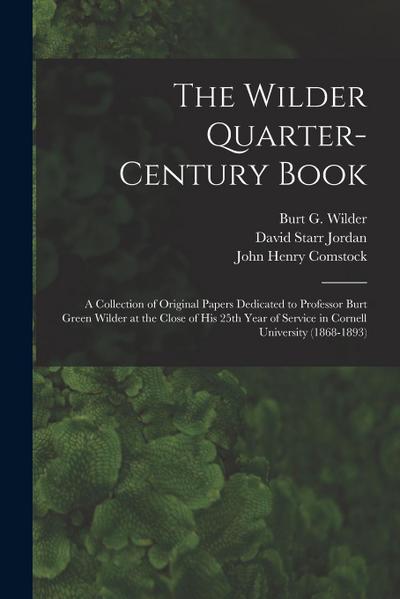 The Wilder Quarter-century Book: a Collection of Original Papers Dedicated to Professor Burt Green Wilder at the Close of His 25th Year of Service in