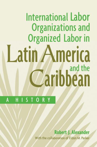 International Labor Organizations and Organized Labor in Latin America and the Caribbean