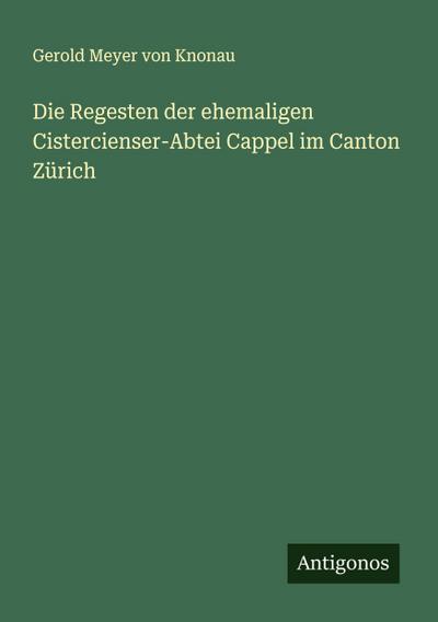 Die Regesten der ehemaligen Cistercienser-Abtei Cappel im Canton Zürich