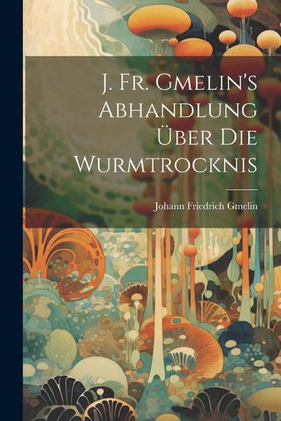 J. Fr. Gmelin’s Abhandlung Über Die Wurmtrocknis