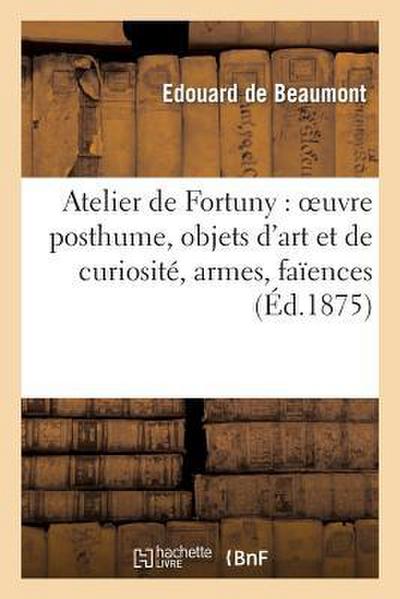 Atelier de Fortuny: Oeuvre Posthume, Objets d’Art Et de Curiosité, Armes, Faïences