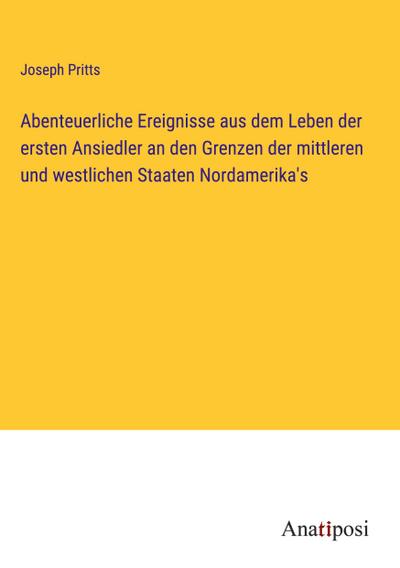 Abenteuerliche Ereignisse aus dem Leben der ersten Ansiedler an den Grenzen der mittleren und westlichen Staaten Nordamerika’s