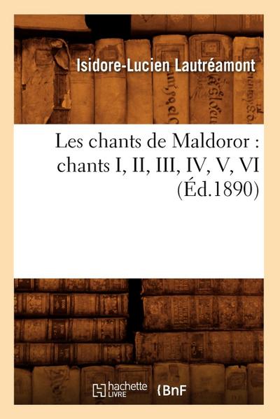 Les Chants de Maldoror: Chants I, II, III, IV, V, VI (Éd.1890)