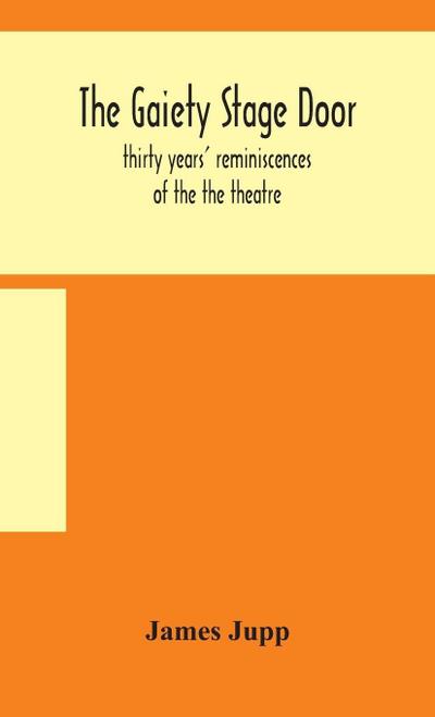 The Gaiety Stage Door; Thirty Years’ Reminiscences Of The The Theatre