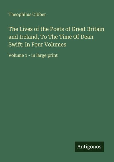 The Lives of the Poets of Great Britain and Ireland, To The Time Of Dean Swift; In Four Volumes