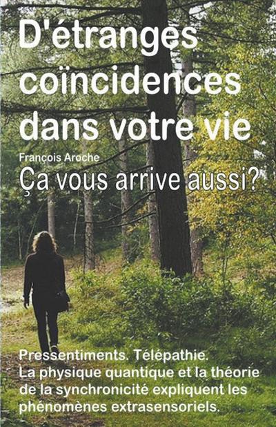 D’&#233;tranges co&#239;ncidences dans votre vie. Petits &#233;v&#233;nements curieux. Pressentiments. T&#233;l&#233;pathie. &#199;a vous arrive aussi?