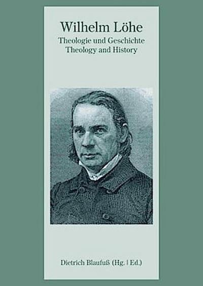 Wilhelm Löhe - Theologie und Geschichte. Wilhelm Loehe - Theology and History