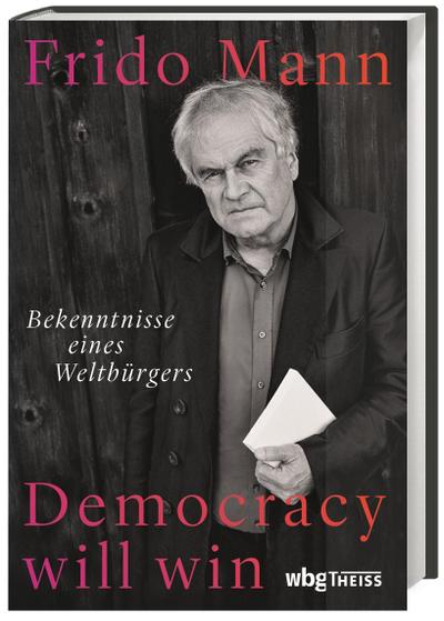 Democracy will win. Bekenntnisse eines Weltbürgers. Die grundlegende Bedeutung des Dialogs: Wie kann die Demokratie der Zukunft aussehen?