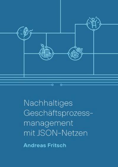 Nachhaltiges Geschäftsprozessmanagement mit JSON-Netzen