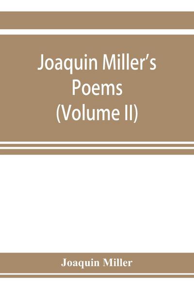 Joaquin Miller’s poems (Volume II)