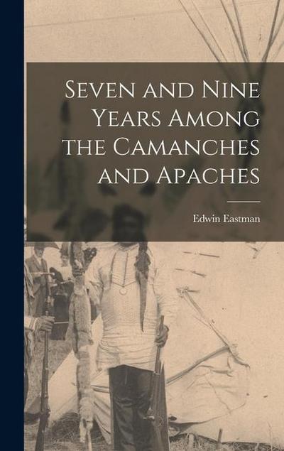 Seven and Nine Years Among the Camanches and Apaches