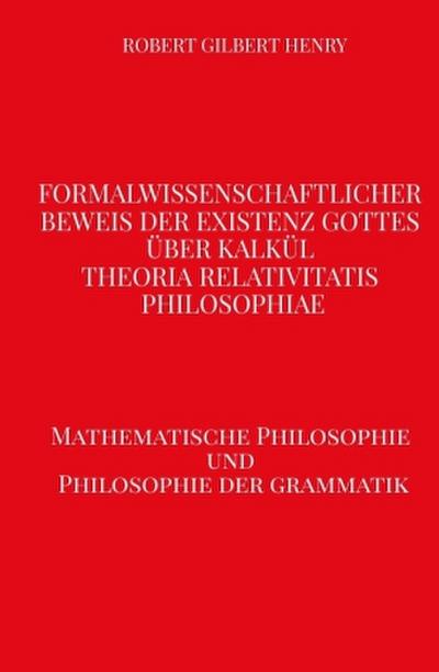 Formalwissenschaftlicher Beweis der Existenz Gottes über Kalkül - Theoria Relativitatis Philosophiae