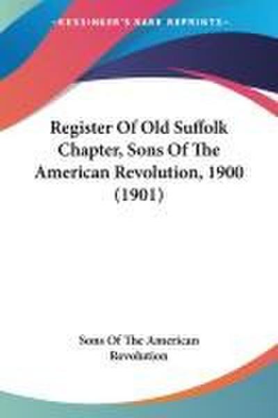Register Of Old Suffolk Chapter, Sons Of The American Revolution, 1900 (1901)