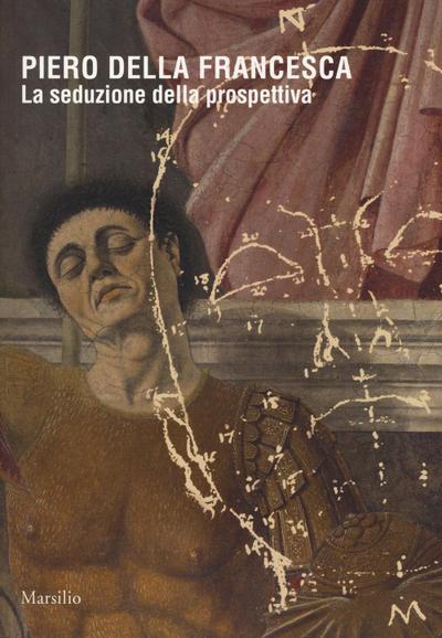 Piero della Francesca. La seduzione della prospettiva. Catalogo della mostra (Sansepolcro, 24 marzo 2018-6 gennaio 2019)