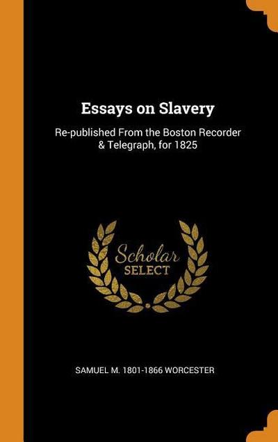 Essays on Slavery: Re-Published from the Boston Recorder & Telegraph, for 1825