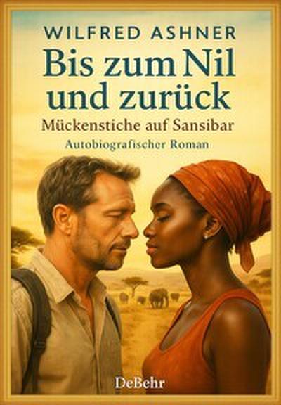 Bis zum Nil und zurück - Mückenstiche auf Sansibar - Autobiografischer Roman