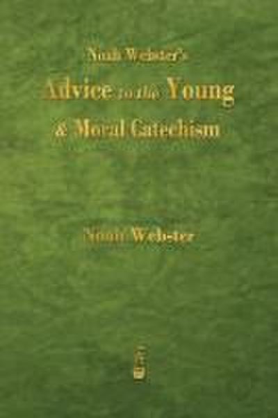 Noah Webster’s Advice to the Young and Moral Catechism